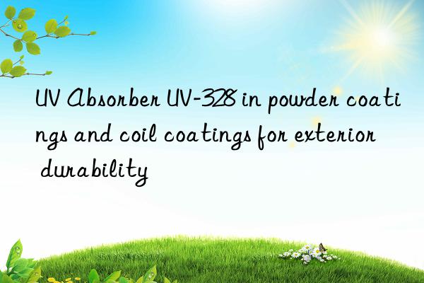 UV Absorber UV-328 in powder coatings and coil coatings for exterior durability