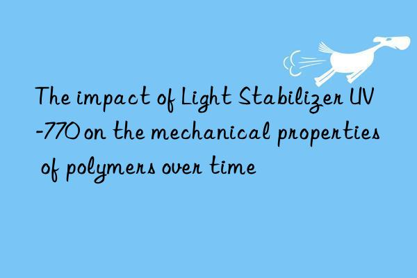 The impact of Light Stabilizer UV-770 on the mechanical properties of polymers over time