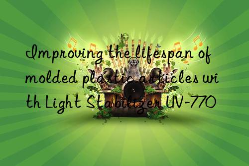 Improving the lifespan of molded plastic articles with Light Stabilizer UV-770