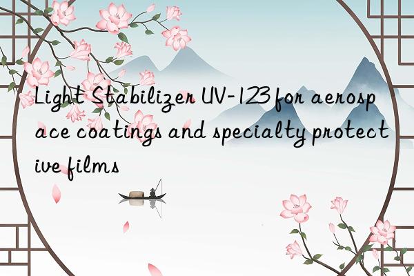 Light Stabilizer UV-123 for aerospace coatings and specialty protective films