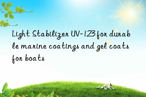 Light Stabilizer UV-123 for durable marine coatings and gel coats for boats