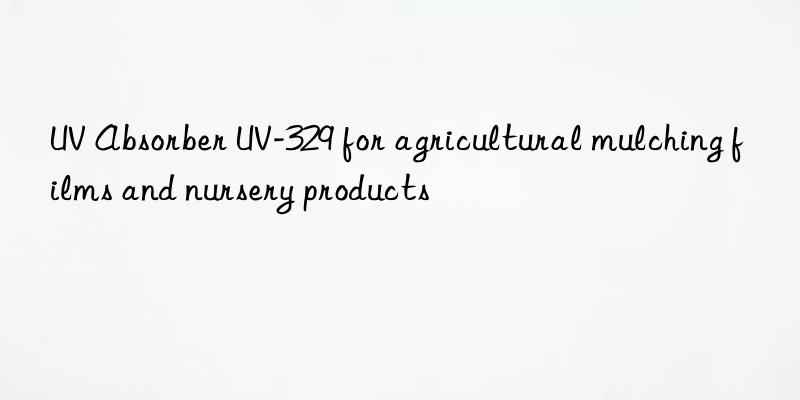 UV Absorber UV-329 for agricultural mulching films and nursery products