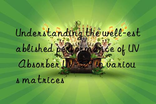 Understanding the well-established performance of UV Absorber UV-329 in various matrices