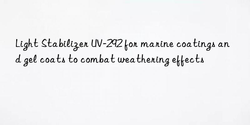 Light Stabilizer UV-292 for marine coatings and gel coats to combat weathering effects