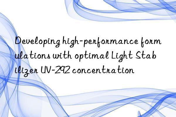 Developing high-performance formulations with optimal Light Stabilizer UV-292 concentration
