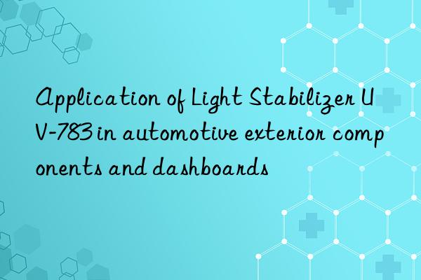 Application of Light Stabilizer UV-783 in automotive exterior components and dashboards