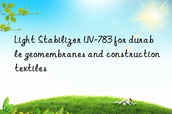 Light Stabilizer UV-783 for durable geomembranes and construction textiles