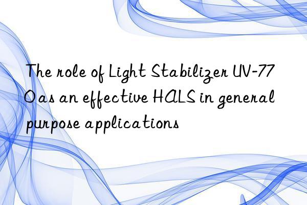 The role of Light Stabilizer UV-770 as an effective HALS in general purpose applications