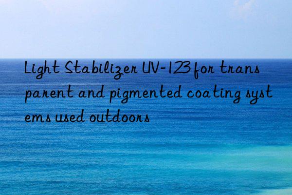 Light Stabilizer UV-123 for transparent and pigmented coating systems used outdoors