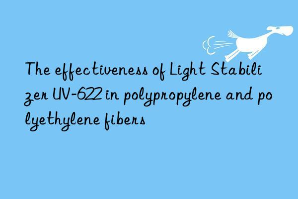 The effectiveness of Light Stabilizer UV-622 in polypropylene and polyethylene fibers