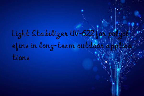 Light Stabilizer UV-622 for polyolefins in long-term outdoor applications