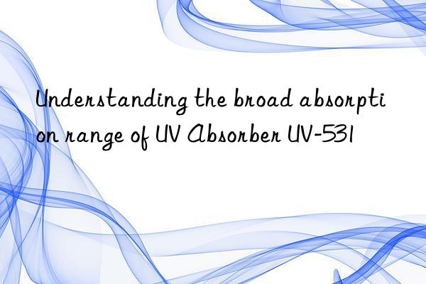 Understanding the broad absorption range of UV Absorber UV-531