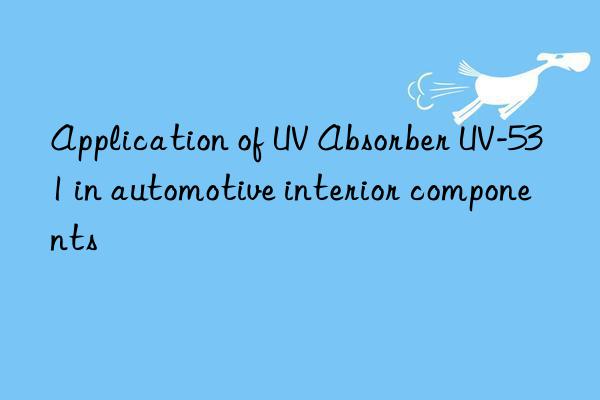 Application of UV Absorber UV-531 in automotive interior components