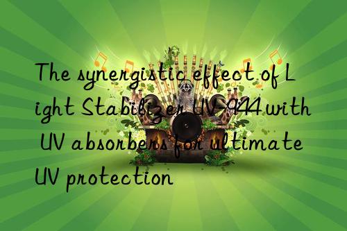 The synergistic effect of Light Stabilizer UV-944 with UV absorbers for ultimate UV protection