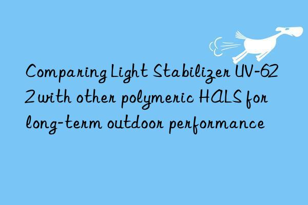 Comparing Light Stabilizer UV-622 with other polymeric HALS for long-term outdoor performance