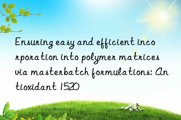 Ensuring easy and efficient incorporation into polymer matrices via masterbatch formulations: Antioxidant 1520