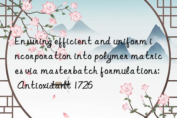 Ensuring efficient and uniform incorporation into polymer matrices via masterbatch formulations: Antioxidant 1726