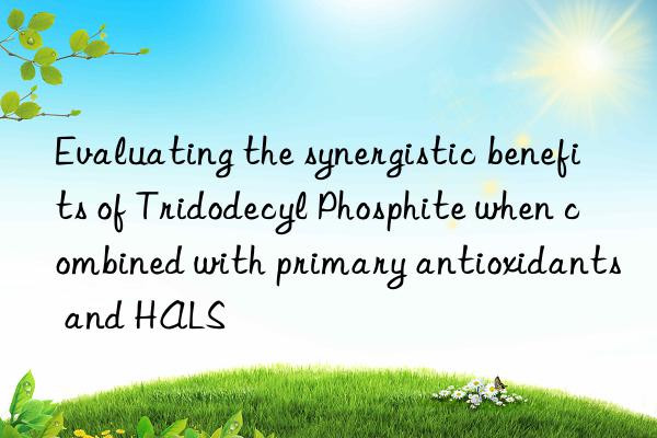 Evaluating the synergistic benefits of Tridodecyl Phosphite when combined with primary antioxidants and HALS