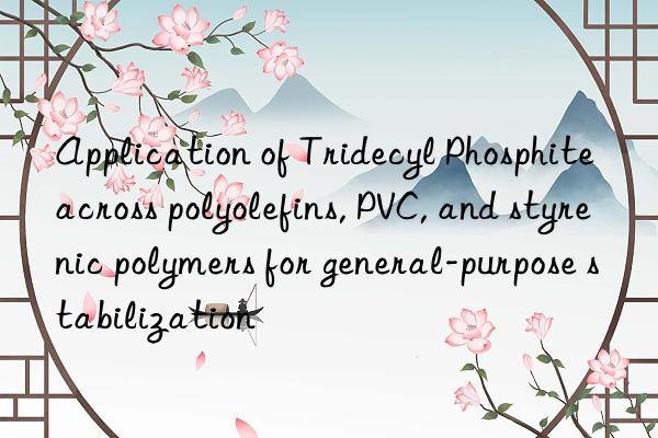 Application of Tridecyl Phosphite across polyolefins, PVC, and styrenic polymers for general-purpose stabilization