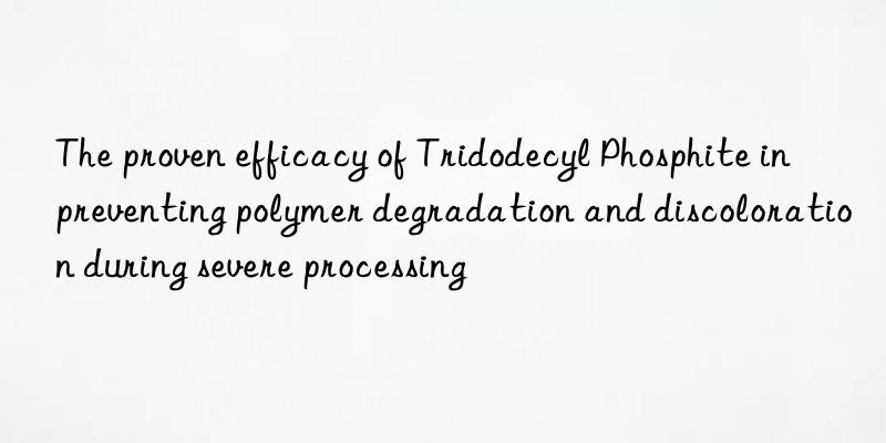 The proven efficacy of Tridodecyl Phosphite in preventing polymer degradation and discoloration during severe processing