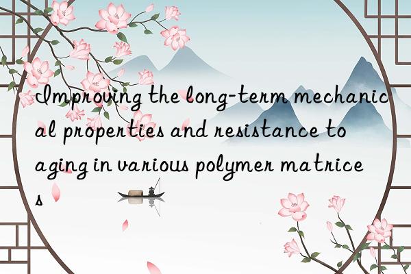 Improving the long-term mechanical properties and resistance to aging in various polymer matrices