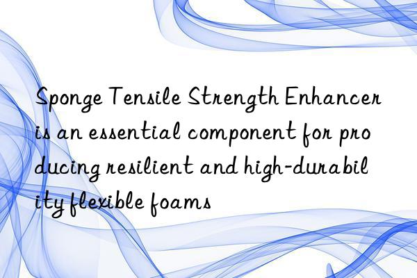 Sponge Tensile Strength Enhancer is an essential component for producing resilient and high-durability flexible foams