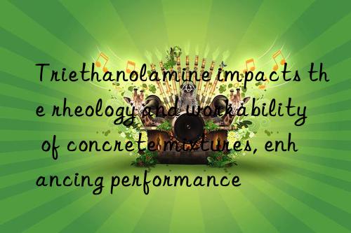 Triethanolamine impacts the rheology and workability of concrete mixtures, enhancing performance