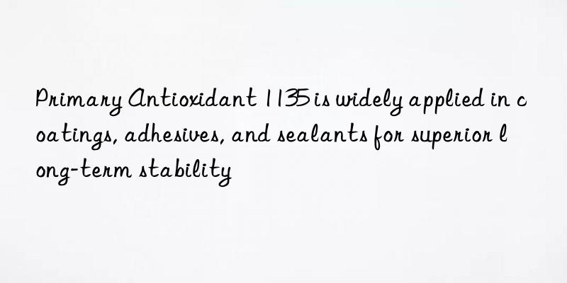 Primary Antioxidant 1135 is widely applied in coatings, adhesives, and sealants for superior long-term stability