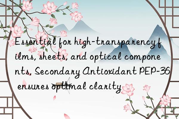 Essential for high-transparency films, sheets, and optical components, Secondary Antioxidant PEP-36 ensures optimal clarity