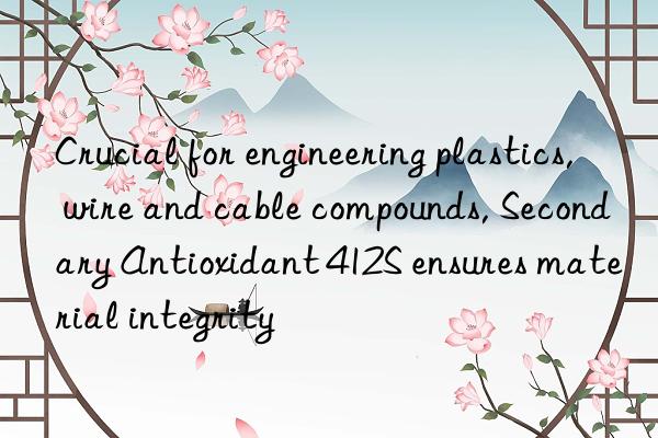 Crucial for engineering plastics, wire and cable compounds, Secondary Antioxidant 412S ensures material integrity