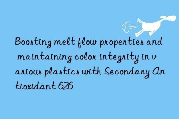 Boosting melt flow properties and maintaining color integrity in various plastics with Secondary Antioxidant 626