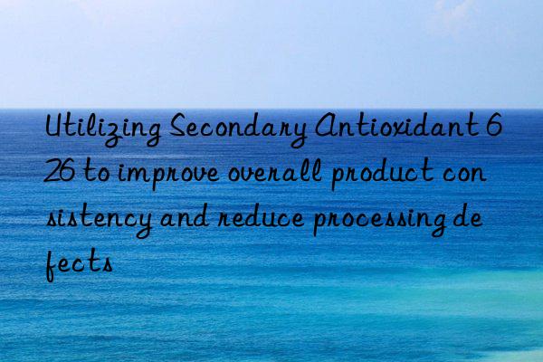 Utilizing Secondary Antioxidant 626 to improve overall product consistency and reduce processing defects