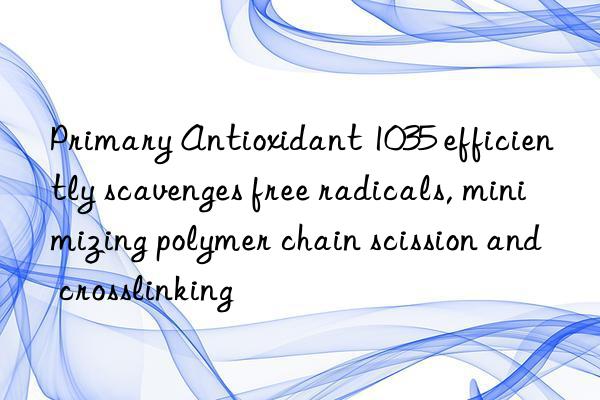 Primary Antioxidant 1035 efficiently scavenges free radicals, minimizing polymer chain scission and crosslinking