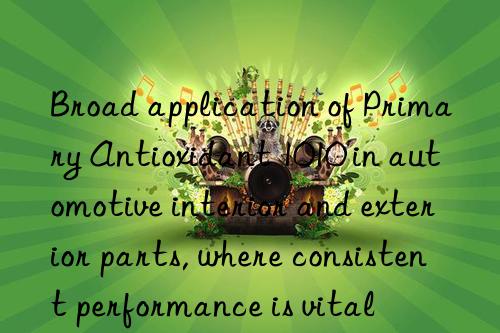 Broad application of Primary Antioxidant 1010 in automotive interior and exterior parts, where consistent performance is vital