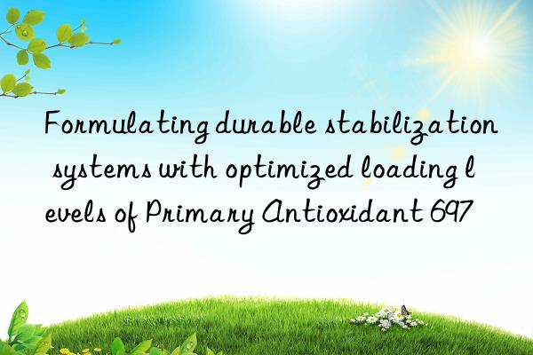 Formulating durable stabilization systems with optimized loading levels of Primary Antioxidant 697