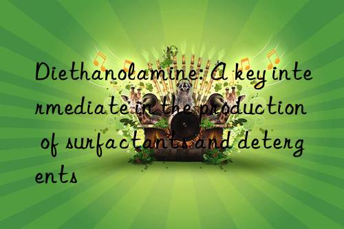 Diethanolamine: A key intermediate in the production of surfactants and detergents