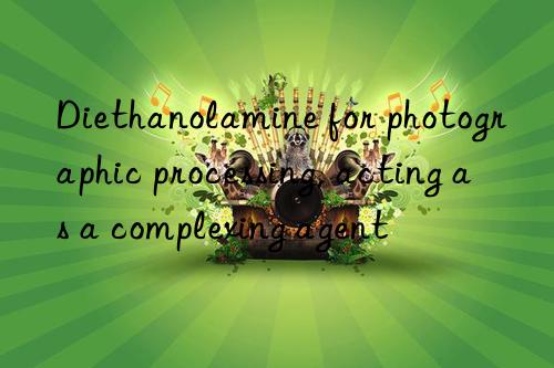 Diethanolamine for photographic processing, acting as a complexing agent