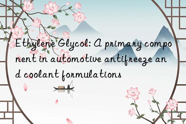 Ethylene Glycol: A primary component in automotive antifreeze and coolant formulations