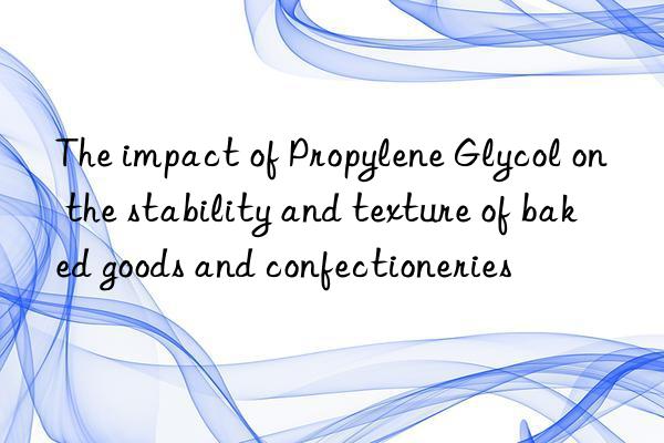 The impact of Propylene Glycol on the stability and texture of baked goods and confectioneries