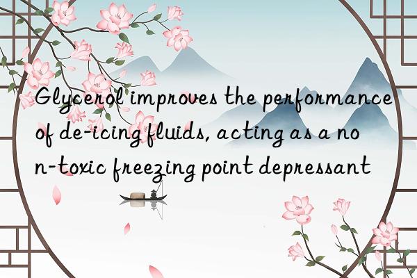 Glycerol improves the performance of de-icing fluids, acting as a non-toxic freezing point depressant