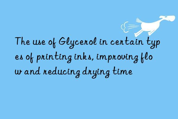 The use of Glycerol in certain types of printing inks, improving flow and reducing drying time