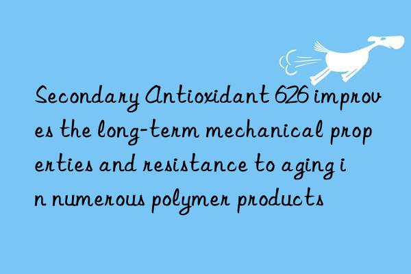 Secondary Antioxidant 626 improves the long-term mechanical properties and resistance to aging in numerous polymer products