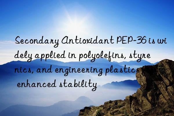 Secondary Antioxidant PEP-36 is widely applied in polyolefins, styrenics, and engineering plastics for enhanced stability