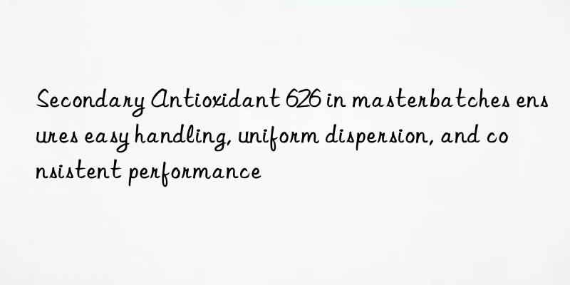 Secondary Antioxidant 626 in masterbatches ensures easy handling, uniform dispersion, and consistent performance