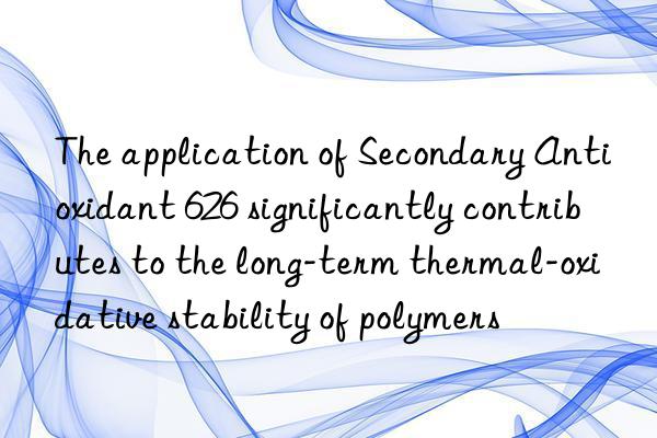 The application of Secondary Antioxidant 626 significantly contributes to the long-term thermal-oxidative stability of polymers