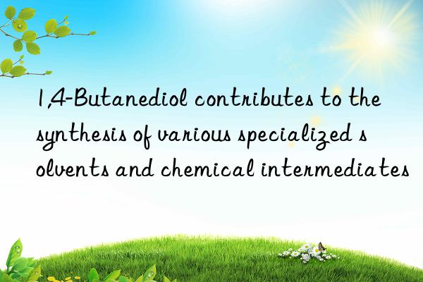 1,4-Butanediol contributes to the synthesis of various specialized solvents and chemical intermediates