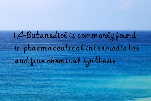 1,4-Butanediol is commonly found in pharmaceutical intermediates and fine chemical synthesis