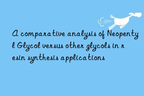 A comparative analysis of Neopentyl Glycol versus other glycols in resin synthesis applications