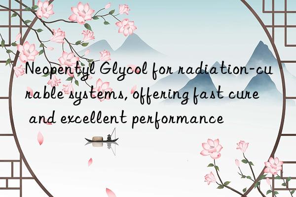 Neopentyl Glycol for radiation-curable systems, offering fast cure and excellent performance