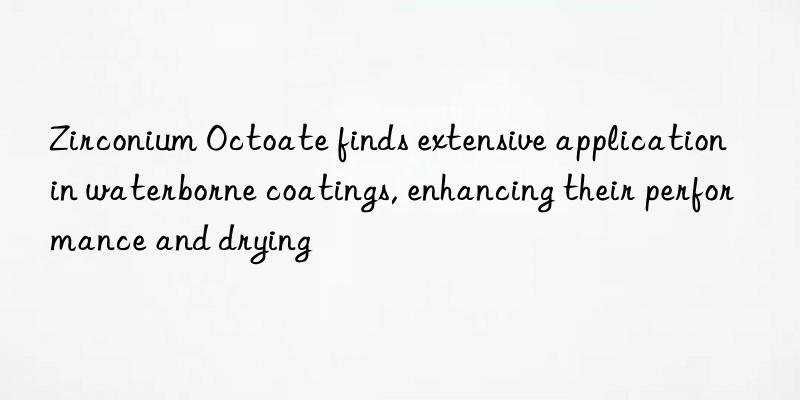 Zirconium Octoate finds extensive application in waterborne coatings, enhancing their performance and drying